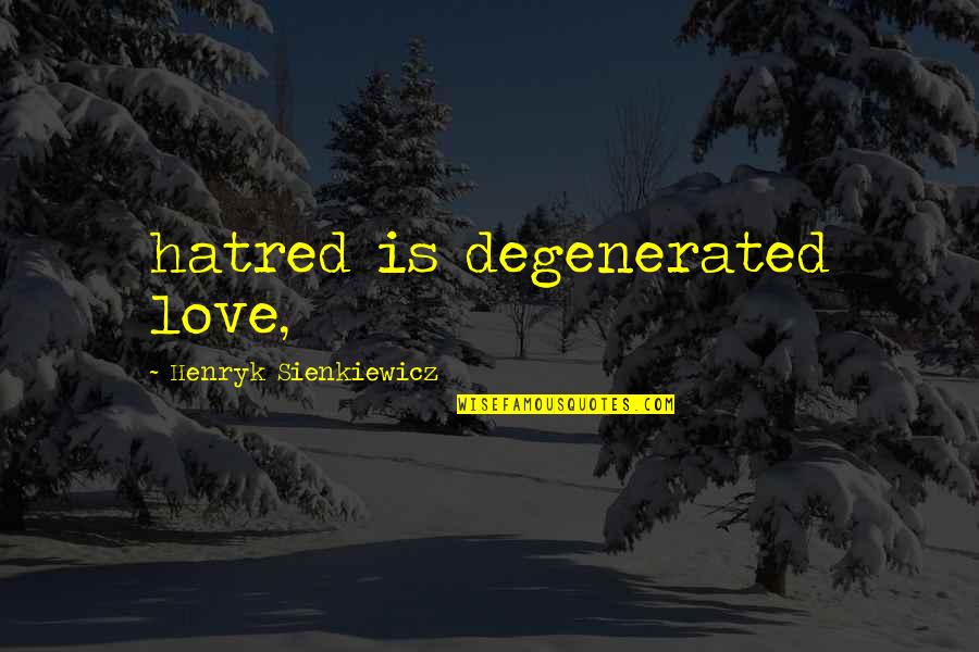 Backgrounding Heifers Quotes By Henryk Sienkiewicz: hatred is degenerated love,