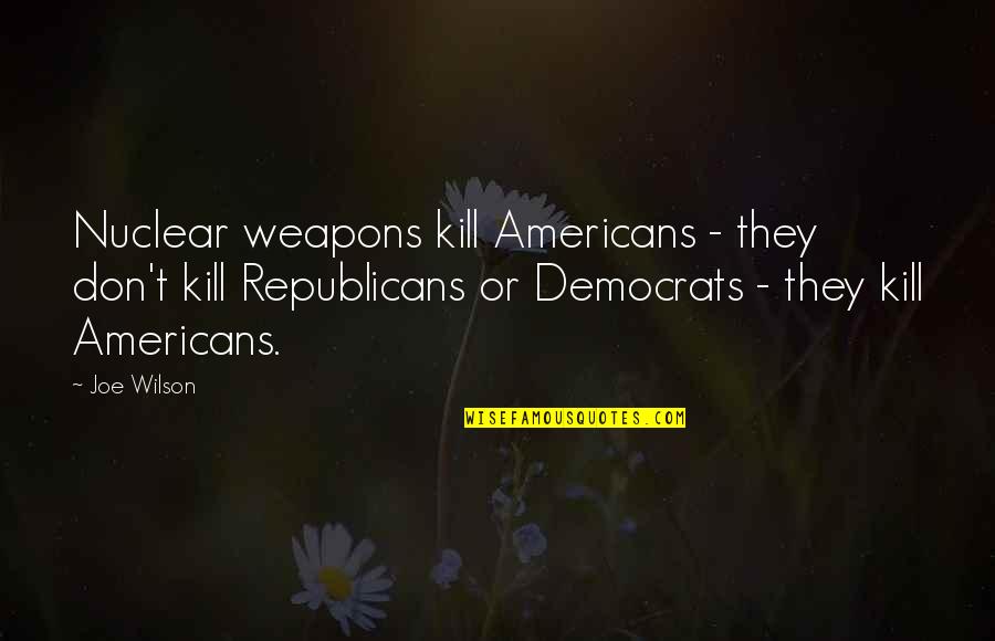 Backgrounding Heifers Quotes By Joe Wilson: Nuclear weapons kill Americans - they don't kill