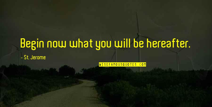Backgrounding Heifers Quotes By St. Jerome: Begin now what you will be hereafter.