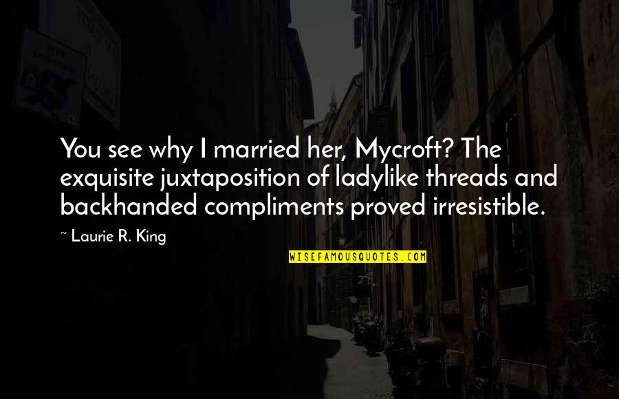 Backhanded Compliments Quotes By Laurie R. King: You see why I married her, Mycroft? The