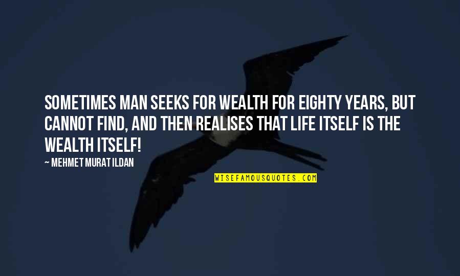 Backhanded Compliments Quotes By Mehmet Murat Ildan: Sometimes man seeks for wealth for eighty years,
