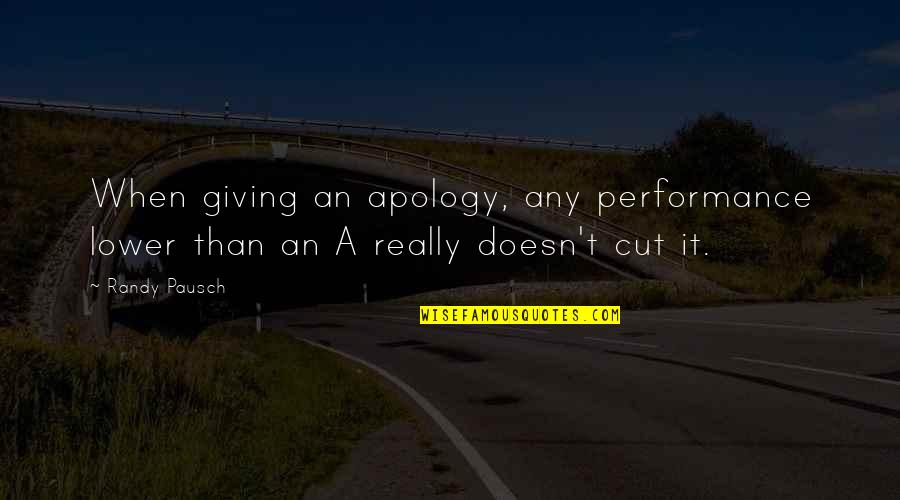 Backhanded Compliments Quotes By Randy Pausch: When giving an apology, any performance lower than