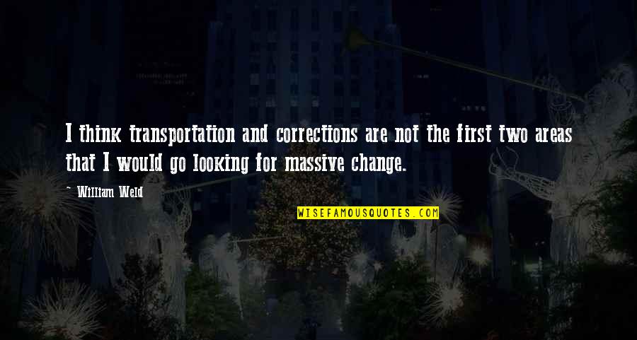 Backhanded Inspirational Quotes By William Weld: I think transportation and corrections are not the Backhanded Inspirational Quotes By William Weld: I think transportation and corrections are not the
