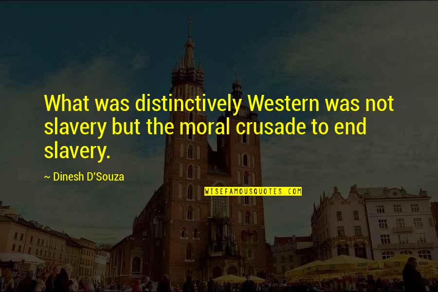 Backhanded Motivational Quotes By Dinesh D'Souza: What was distinctively Western was not slavery but Backhanded Motivational Quotes By Dinesh D'Souza: What was distinctively Western was not slavery but