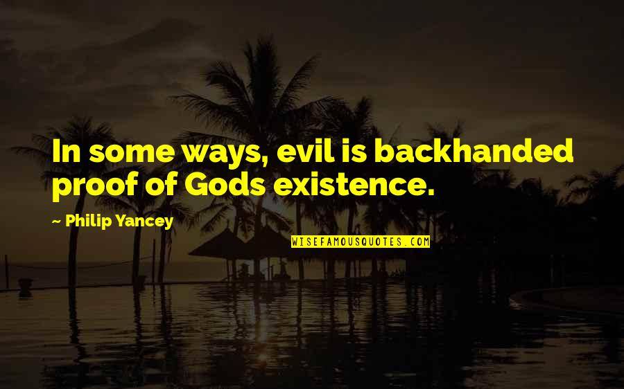 Backhanded Quotes By Philip Yancey: In some ways, evil is backhanded proof of