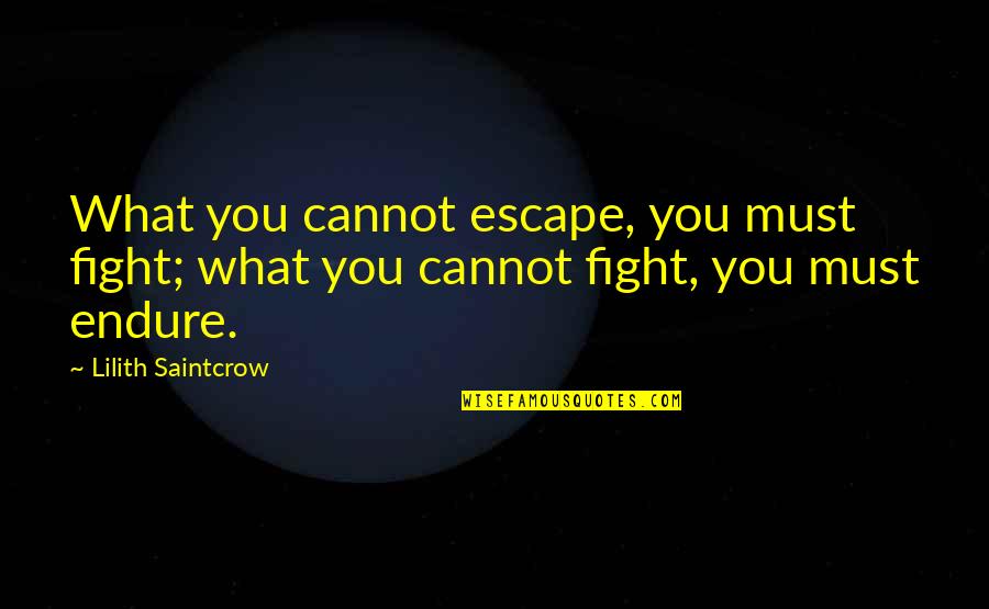 Backhaus Bakery Quotes By Lilith Saintcrow: What you cannot escape, you must fight; what