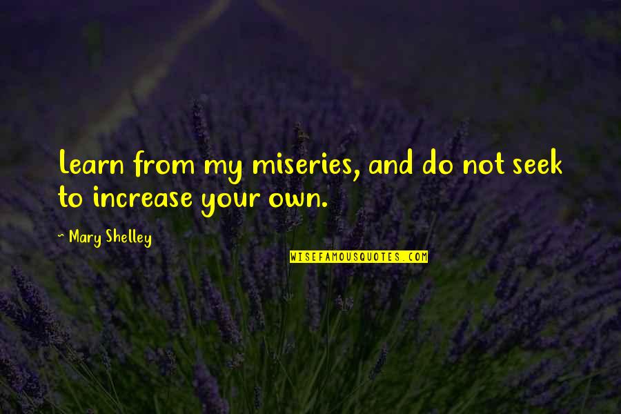 Backhouse Mike Quotes By Mary Shelley: Learn from my miseries, and do not seek