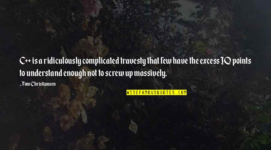 Backhouse Mike Quotes By Tom Christiansen: C++ is a ridiculously complicated travesty that few