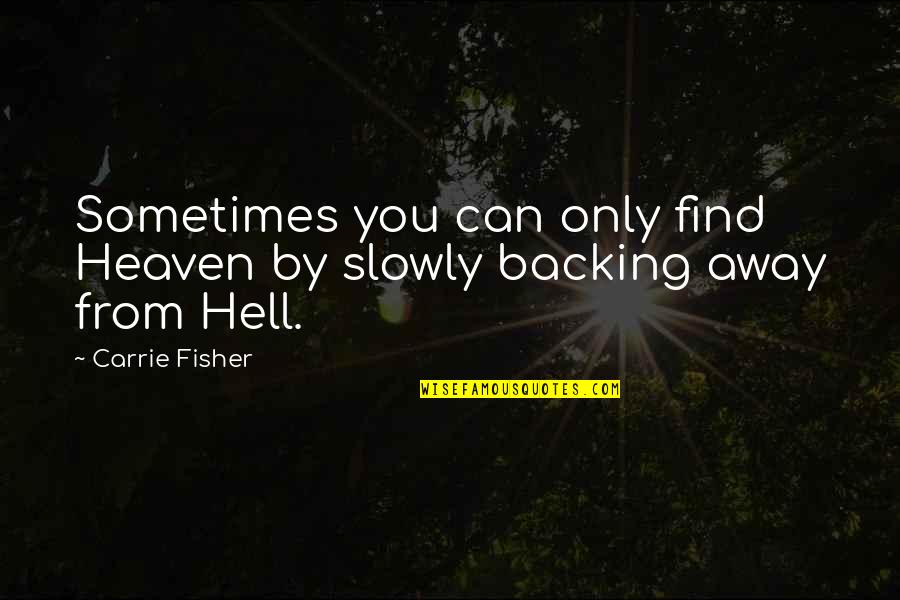 Backing Away Quotes By Carrie Fisher: Sometimes you can only find Heaven by slowly