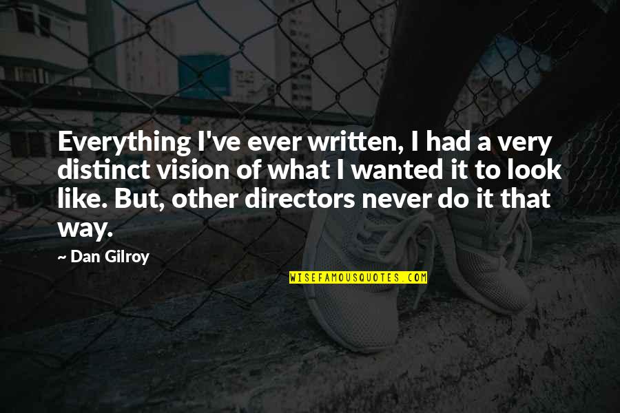 Backing Away Quotes By Dan Gilroy: Everything I've ever written, I had a very