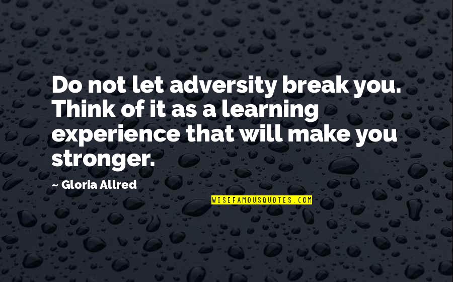 Backing Away Quotes By Gloria Allred: Do not let adversity break you. Think of