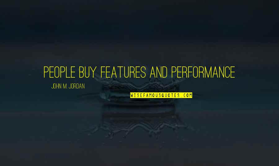 Backing Away Quotes By John M. Jordan: People Buy Features and Performance