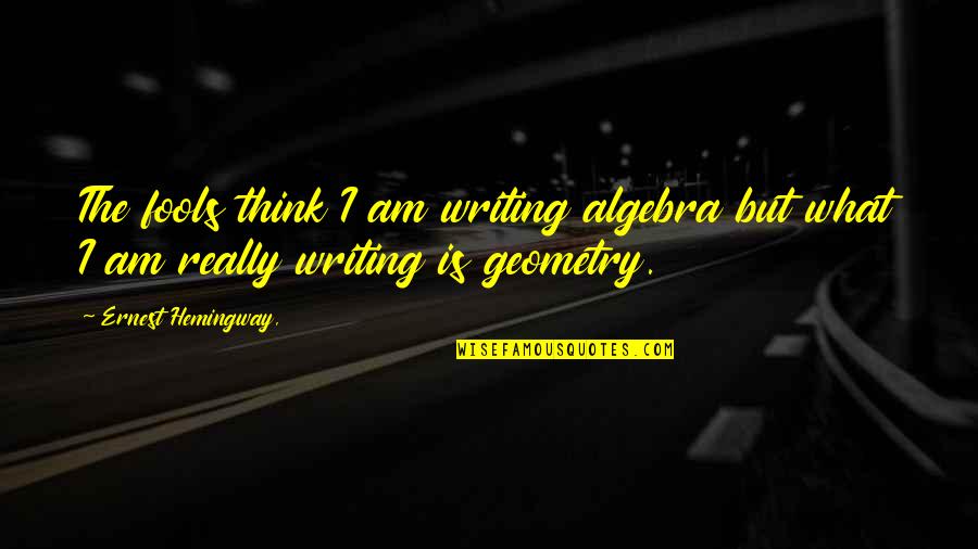 Backing Down Quotes By Ernest Hemingway,: The fools think I am writing algebra but