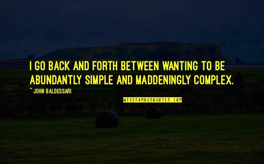 Backing Down Quotes By John Baldessari: I go back and forth between wanting to