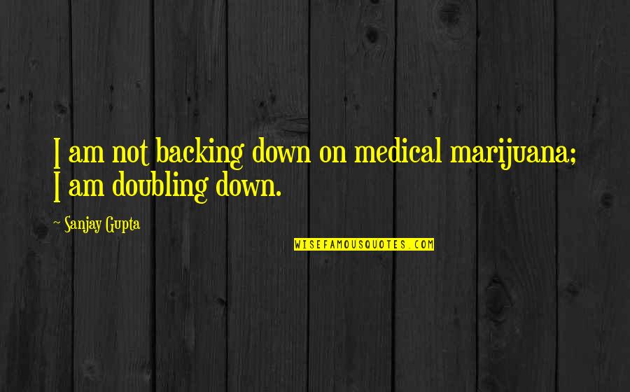 Backing Down Quotes By Sanjay Gupta: I am not backing down on medical marijuana;