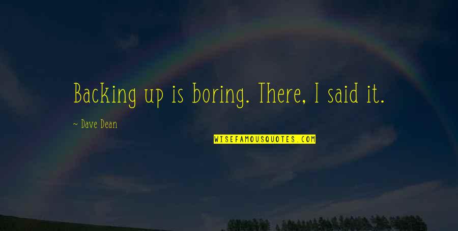 Backing Out Quotes By Dave Dean: Backing up is boring. There, I said it.