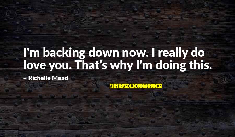 Backing Out Quotes By Richelle Mead: I'm backing down now. I really do love