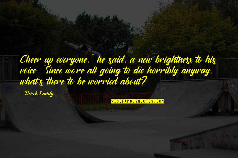 Backing Up Friends Quotes By Derek Landy: Cheer up everyone," he said, a new brightness Backing Up Friends Quotes By Derek Landy: Cheer up everyone," he said, a new brightness