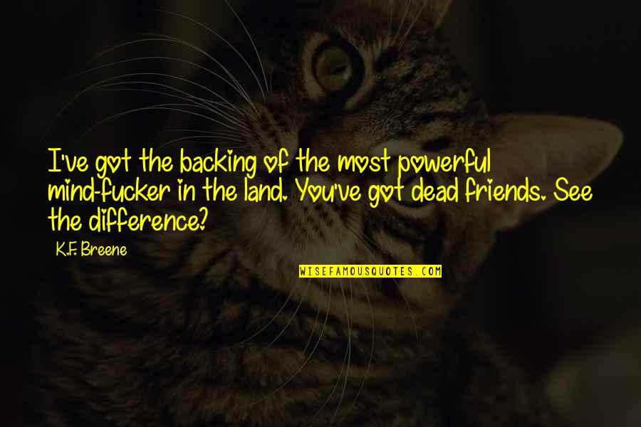 Backing Your Friends Up Quotes By K.F. Breene: I've got the backing of the most powerful