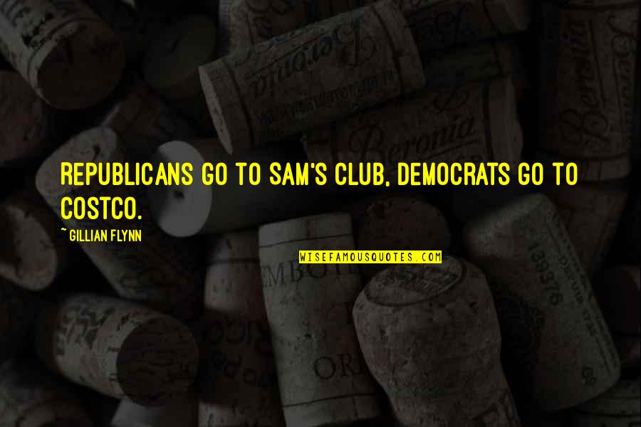 Backitupterry Quotes By Gillian Flynn: Republicans go to Sam's Club, Democrats go to