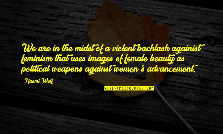 Backlash Against Feminism Quotes By Naomi Wolf: We are in the midst of a violent