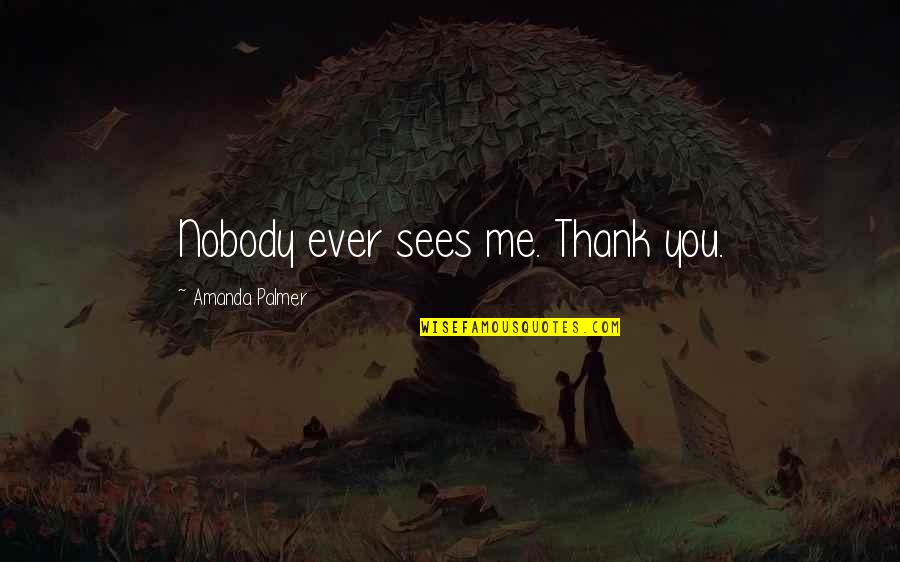 Backlash Book Quotes By Amanda Palmer: Nobody ever sees me. Thank you. Backlash Book Quotes By Amanda Palmer: Nobody ever sees me. Thank you.