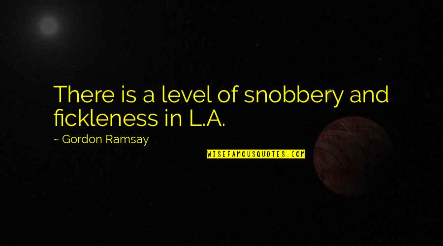 Backlash Book Quotes By Gordon Ramsay: There is a level of snobbery and fickleness Backlash Book Quotes By Gordon Ramsay: There is a level of snobbery and fickleness