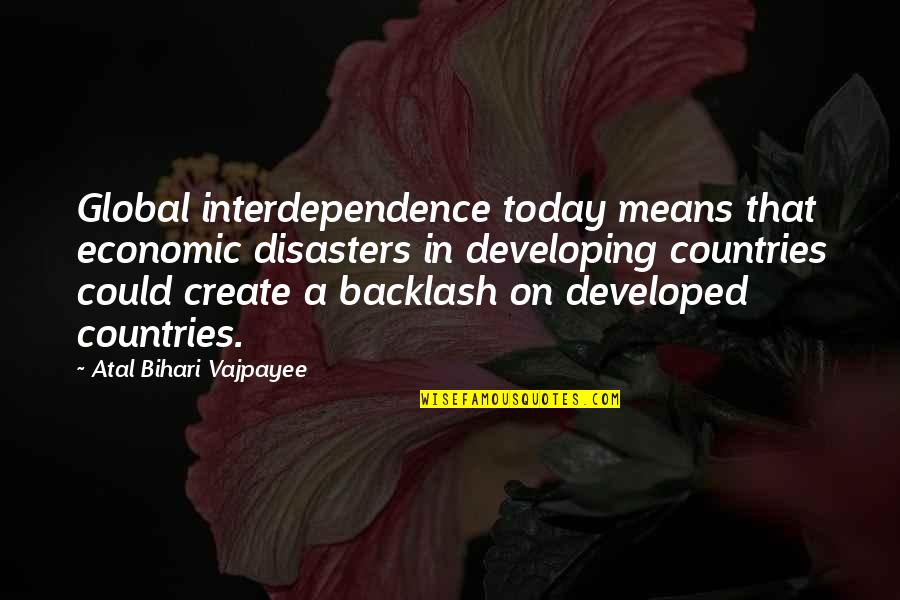 Backlash Quotes By Atal Bihari Vajpayee: Global interdependence today means that economic disasters in