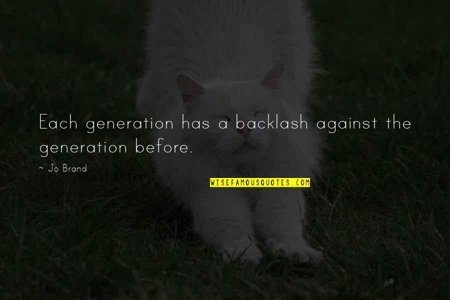Backlash Quotes By Jo Brand: Each generation has a backlash against the generation