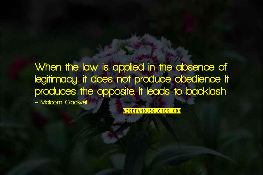 Backlash Quotes By Malcolm Gladwell: When the law is applied in the absence