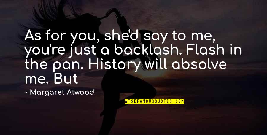 Backlash Quotes By Margaret Atwood: As for you, she'd say to me, you're