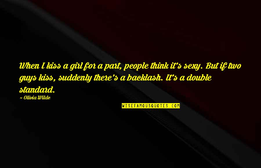 Backlash Quotes By Olivia Wilde: When I kiss a girl for a part,