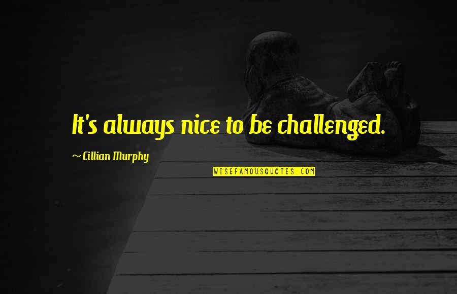 Backline Bluegrass Quotes By Cillian Murphy: It's always nice to be challenged. Backline Bluegrass Quotes By Cillian Murphy: It's always nice to be challenged.