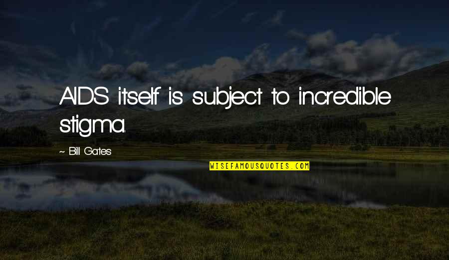 Backlinesoccer Quotes By Bill Gates: AIDS itself is subject to incredible stigma.