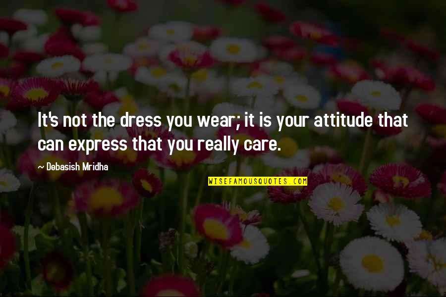 Backlog Adalah Quotes By Debasish Mridha: It's not the dress you wear; it is