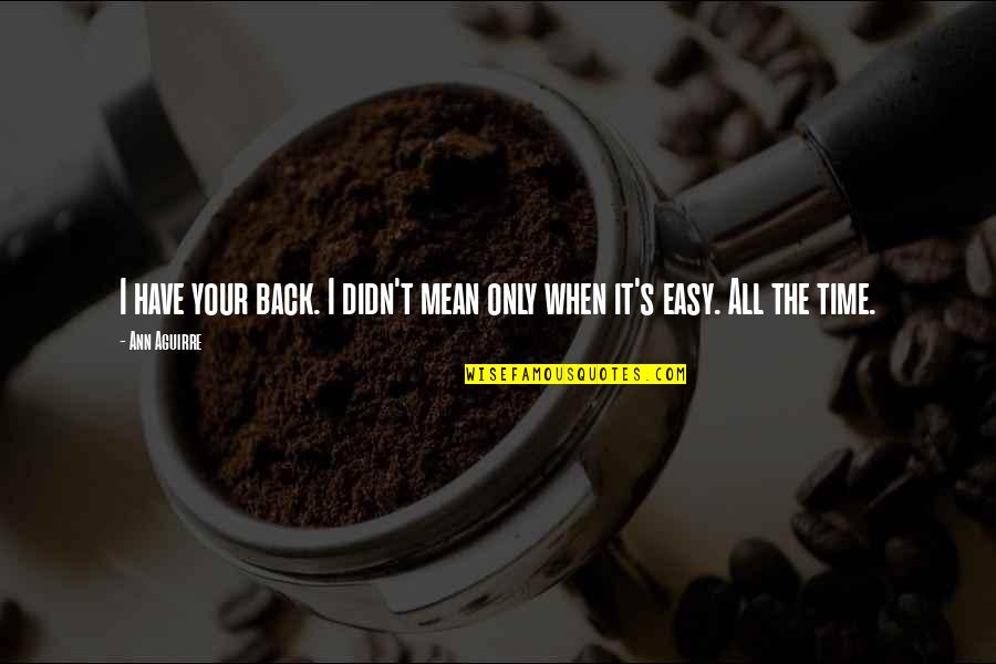 Backlot Quotes By Ann Aguirre: I have your back. I didn't mean only