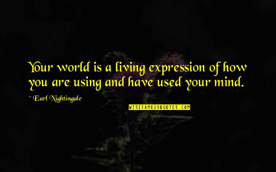Backman Construction Quotes By Earl Nightingale: Your world is a living expression of how