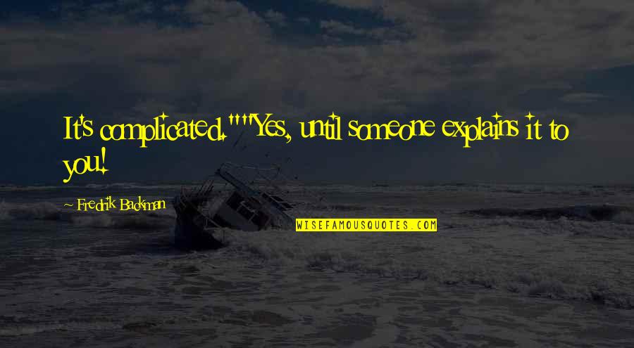 Backman Quotes By Fredrik Backman: It's complicated.""Yes, until someone explains it to you! Backman Quotes By Fredrik Backman: It's complicated.""Yes, until someone explains it to you!