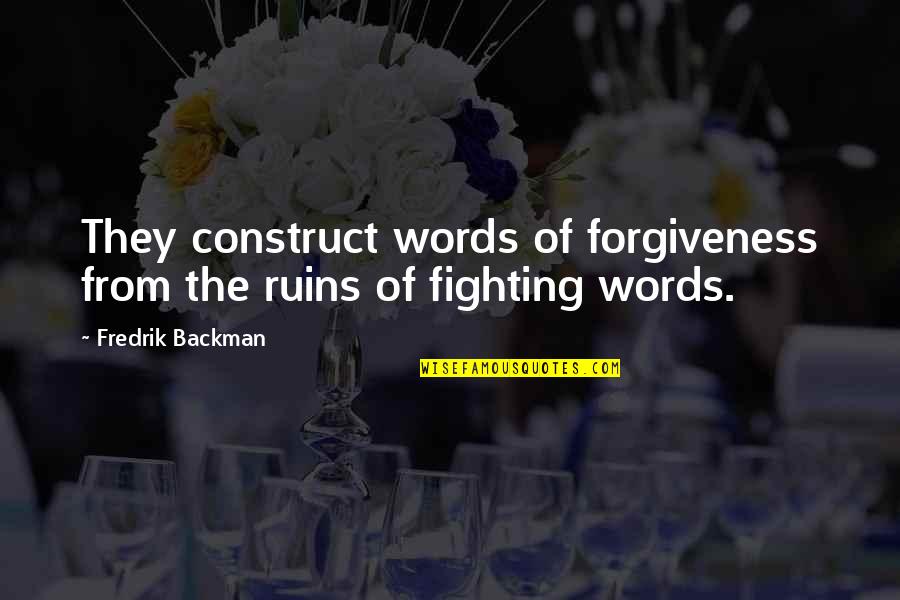 Backman Quotes By Fredrik Backman: They construct words of forgiveness from the ruins Backman Quotes By Fredrik Backman: They construct words of forgiveness from the ruins