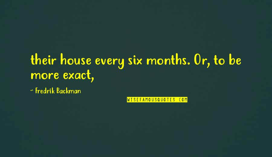 Backman Quotes By Fredrik Backman: their house every six months. Or, to be Backman Quotes By Fredrik Backman: their house every six months. Or, to be