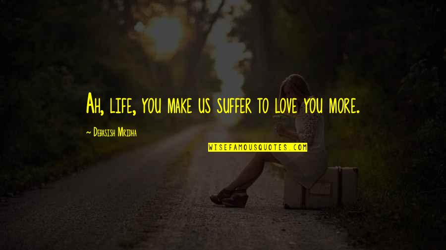 Backmasking Quotes By Debasish Mridha: Ah, life, you make us suffer to love