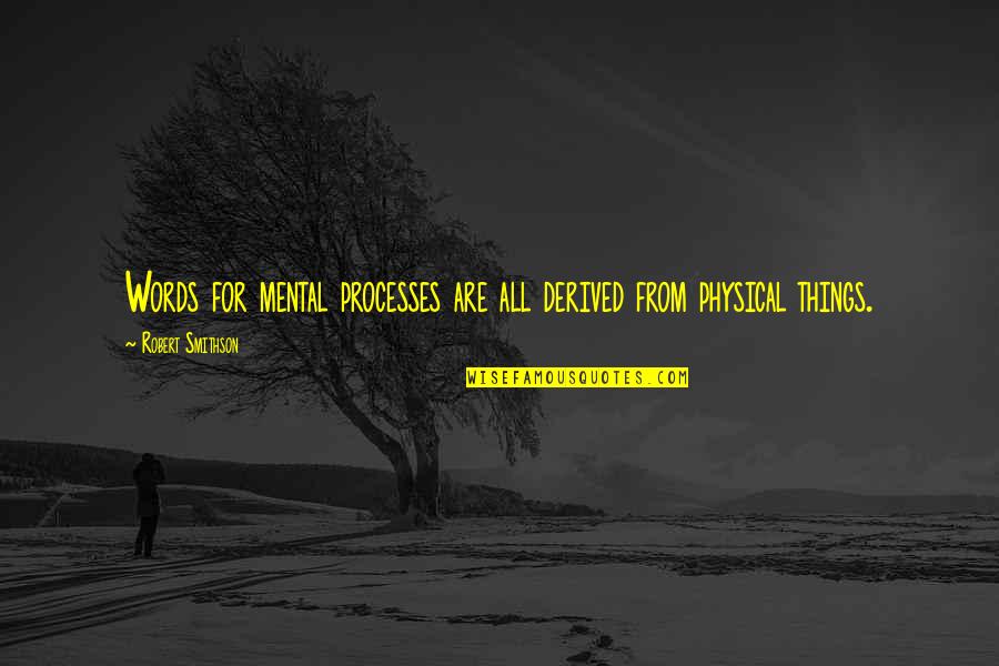Backnow Quotes By Robert Smithson: Words for mental processes are all derived from Backnow Quotes By Robert Smithson: Words for mental processes are all derived from