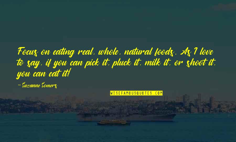 Backnow Quotes By Suzanne Somers: Focus on eating real, whole, natural foods. As Backnow Quotes By Suzanne Somers: Focus on eating real, whole, natural foods. As