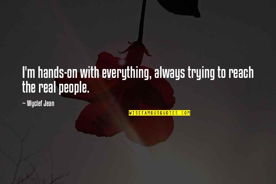Backnow Quotes By Wyclef Jean: I'm hands-on with everything, always trying to reach