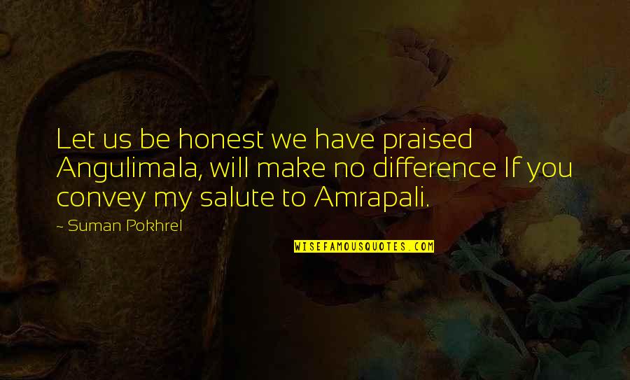 Backout Testing Quotes By Suman Pokhrel: Let us be honest we have praised Angulimala,