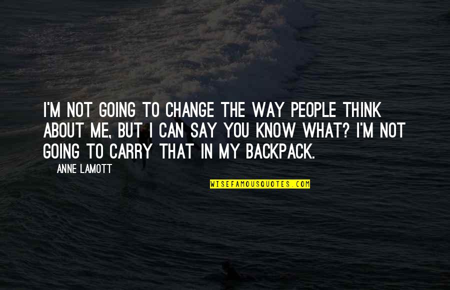 Backpack Quotes By Anne Lamott: I'm not going to change the way people