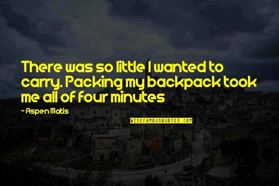 Backpack Quotes By Aspen Matis: There was so little I wanted to carry.