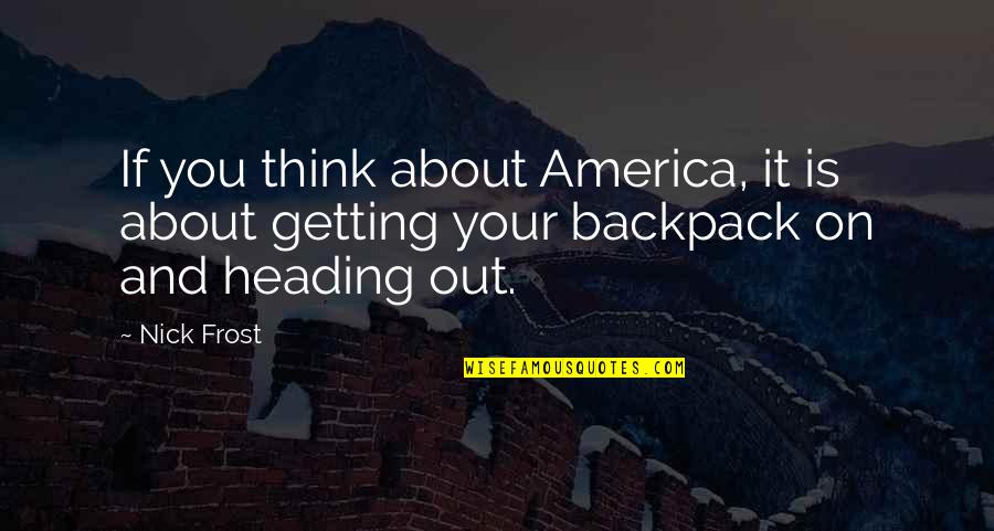 Backpack Quotes By Nick Frost: If you think about America, it is about