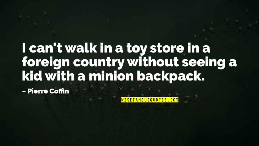 Backpack Quotes By Pierre Coffin: I can't walk in a toy store in