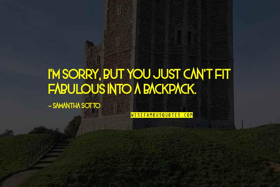 Backpack Quotes By Samantha Sotto: I'm sorry, but you just can't fit fabulous